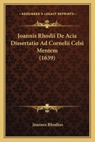 Joannis Rhodii De Acia Dissertatio Ad Cornelii Celsi Mentem (1639) 1166172562 Book Cover
