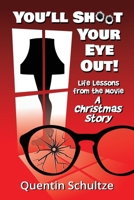 You'll Shoot Your Eye Out!: Life Lessons from the Movie A Christmas Story 1937532011 Book Cover