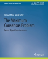 The Maximum Consensus Problem: Recent Algorithmic Advances 3031006909 Book Cover