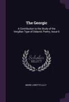 The Georgic: A Contribution to the Study of the Vergilian Type of Didactic Poetry, Issue 6 1377341496 Book Cover