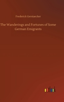The Wanderings and Fortunes of Some German Emigrants 116515661X Book Cover