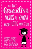 All That Grandma Needs To Know About Life And Stuff: Wisdom Quotes From My Little Prof. Chatterbox - Write-In Journal - wonderful gift for Nanna - Granddaughter Edition 1704065461 Book Cover