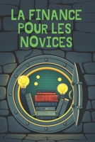 LA FINANCE POUR LES NOVICES: Maîtriser les bases financières essentielles (French Edition) B0DZ21CGSF Book Cover