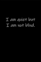 I am quiet but I am not blind.: Journal or Notebook (6x9 inches) with 120 doted pages. 1677222654 Book Cover