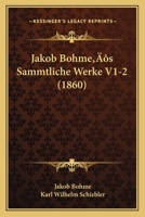 Jakob Bohme’s Sammtliche Werke V1-2 (1860) 116620362X Book Cover