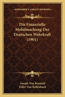 Die Finanzielle Mobilmachung Der Deutschen Wehrkraft (1901) 1161089985 Book Cover