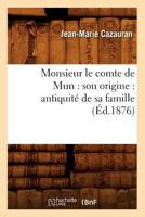 Monsieur Le Comte de Mun: Son Origine: Antiquita(c) de Sa Famille (A0/00d.1876) 201258991X Book Cover