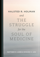 Halsted R. Holman and the Struggle for the Soul of Medicine 1527578437 Book Cover