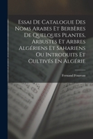 Essai de Catalogue Des Noms Arabes Et Berb�res de Quelques Plantes, Arbustes Et Arbres Alg�riens Et Sahariens Ou Introduits Et Cultiv�s En Alg�rie 1017583226 Book Cover