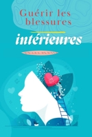 Guérir les blessures intérieures : Le chemin vers la paix, la résilience et la liberté émotionnelle: Un guide complet pour transformer ses blessures ... en harmonie avec soi-même (French Edition) B0F9LCXLSJ Book Cover