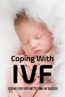 Coping With IVF: Step By Step Tips For 1st Time IVF Success: Dos And Donts During Ivf Stimulation B094T5YXP2 Book Cover