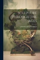 Sculpture Through the Ages 1022235834 Book Cover