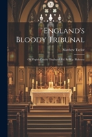 England's Bloody Tribunal: Or, Popish Cruelty Displayed. Ed. By R.p. Blakeney 1021591920 Book Cover