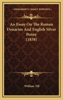 An Essay On The Roman Denarius And English Silver Penny 1018226885 Book Cover