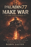 PALADIN77 - MAKE WAR - THE CHALLENGE: The 77-Day Crucible That Destroys the Carnal Self and Forges the Man of God B0GV3FZJK7 Book Cover