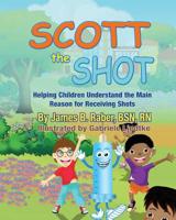 Scott the Shot: Helping Children Understand the Main Reason for Receiving Shots 0578458616 Book Cover