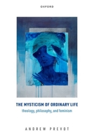 The Mysticism of Ordinary Life: Theology, Philosophy, and Feminism 0192866966 Book Cover