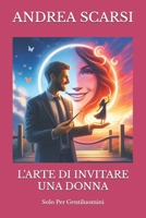 L'Arte Di Invitare Una Donna: Solo Per Gentiluomini 1536957909 Book Cover