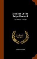 Memoirs Of The Reign Charles I: Two Volumes, Volume 1... 1346264473 Book Cover