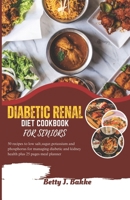 DIABETIC RENAL DIET COOKBOOK FOR SENIORS 2023: 5O Recipes to Low Salt, Sugar, Potassium and Phosphorus for Managing Diabetics and Kidney Health Plus 25 Pages Meal Planner. B0CMNJHFVF Book Cover