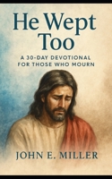 He Wept Too: A 30-Day Devotional for Those Who Mourn B0FBGYSTNM Book Cover