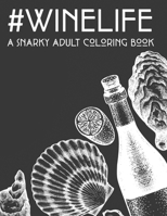 #Winelife A Snarky Adult Coloring Book: Coloring Pages With Humorous Catchphrases For Relaxation, Stress Relieving Wine Coloring Book B08FXLX8GC Book Cover
