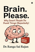 Brain. Please.: Why Smart People Do Dumb Things (Repeatedly) B0FJZR1H1V Book Cover