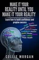 Make It Your Reality until You Make It Your Reality : Learn How to Build Confidence and Preplan Success 0578491028 Book Cover