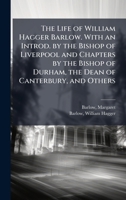 The Life of William Hagger Barlow. With an Introd. by the Bishop of Liverpool and Chapters by the Bishop of Durham, the Dean of Canterbury, and Others B0FJTG6CKM Book Cover