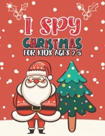 I Spy Christmas Book For Kids Ages 2-5: Activity Book For kids A Fun Guessing Game and Coloring Activity Book for Little Kids, Preschool and Kindergar B08NL5ZTFQ Book Cover