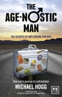 The Age-Nostic Lifestyle: One Man's Rejuvenation Journey to Getting 10 Years Back and Staying Healthy and Fit. Michael Hogg with Michael Zacharia, Andre Berger and Tim Watson Munro 1907794344 Book Cover