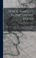 Public Markets In The United States: Second Report Of A Committee Of The National Municipal League. Figures Revised To March 15, 1917 1018684220 Book Cover