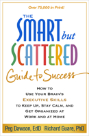 The Smart but Scattered Guide to Success: How to Use Your Brain's Executive Skills to Keep Up, Stay Calm, and Get Organized at Work and at Home 1462516963 Book Cover
