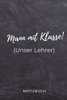 Mann Mit Klasse! (Unser Lehrer) Notizbuch: A5 KARIERT Geschenkidee f�r Lehrer Erzieher Abschiedsgeschenk Grundschule Klassengeschenk Dankesch�n Lehrerplaner Buch zur Einschulung 1695399935 Book Cover