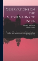 Observations on the Mussulmauns of India descriptive of their manners, customs, habits and religious opinions made during a twelve years' resedence in their immediate society 1014690560 Book Cover