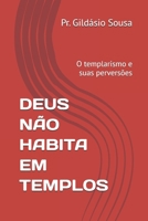 DEUS NÃO HABITA EM TEMPLOS: O templarismo e suas perversões (Portuguese Edition) B0DVLPKTX8 Book Cover