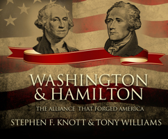 Washington and Hamilton: The Untold True Story of the Unlikely Friendship that Helped Win the American Revolution, Forge the Constitution, and Shape a Nation 1520048254 Book Cover