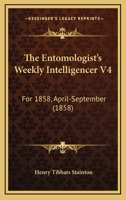 The Entomologist's Weekly Intelligencer V4: For 1858, April-September 1437294235 Book Cover