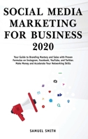 Social Media Marketing for Business 2020: Your Guide to Branding, Mastery, and Sales with Proven Formulas on Instagram, Facebook, YouTube, and Twitter. Make Money and Accelerate Your Networking Skills 1914065646 Book Cover