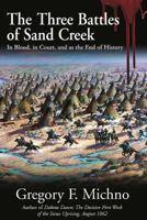 The Three Battles of Sand Creek: In Blood, in Court, and as the End of History 1611213118 Book Cover