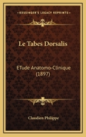 Le Tabes Dorsalis: ETude Anatomo-Clinique (1897) 1148099166 Book Cover