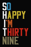 So Happy I'm Thirty Nine: Funny 39 Year Old Birthday Journal / Notebook / Appreciation Gift / Hilarious 39th Birthday Card Alternative ( 6 x 9 - 120 Blank Lined Pages ) 1699139415 Book Cover