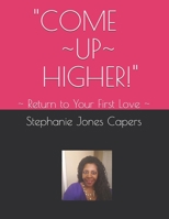 Come Up Higher: ~ Return to Your First Love ~ B088BD98K8 Book Cover