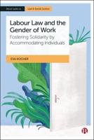 Labour Law and the Gender of Work: Fostering Solidarity by Accomodating Individuals (Bristol Studies in Law and Social Justice) 1529246105 Book Cover