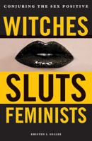 Witches, Sluts, Feminists: Conjuring the Sex Positive 0996485279 Book Cover