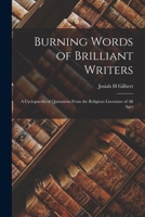 Burning Words of Brilliant Writers: A Cyclopaedia of Quotations From the Religious Literature of All Ages 1018867708 Book Cover