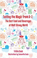 Tasting the Magic from A-Z: The Best Food and Beverages at Walt Disney World 168390107X Book Cover