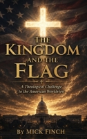 The Kingdom and the Flag: A Theological Challenge to the American Worldview 1971723207 Book Cover