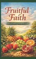 Fruitful Faith: A Word Study of the Spirit’s Fruit B0GWWXBQCS Book Cover