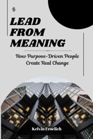 Lead from Meaning: How Purpose-Driven People Create Real Change B0FGD81ZQC Book Cover